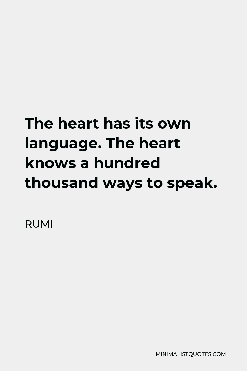 Rumi Quote - The heart has its own language. The heart knows a hundred thousand ways to speak.