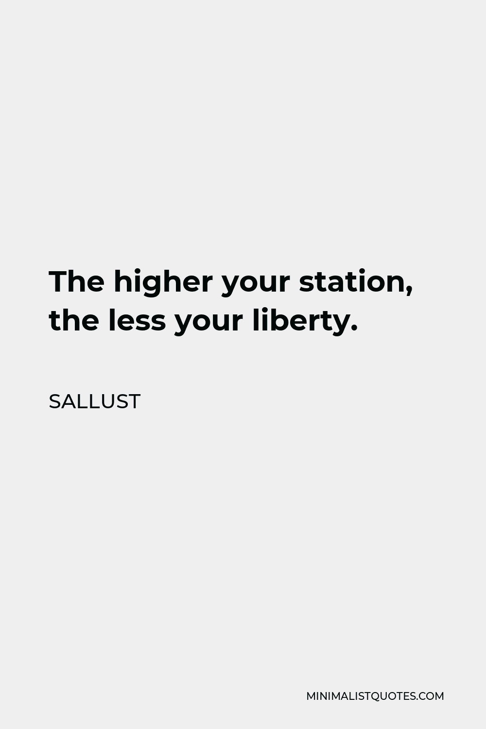 Sallust Quote - The higher your station, the less your liberty.