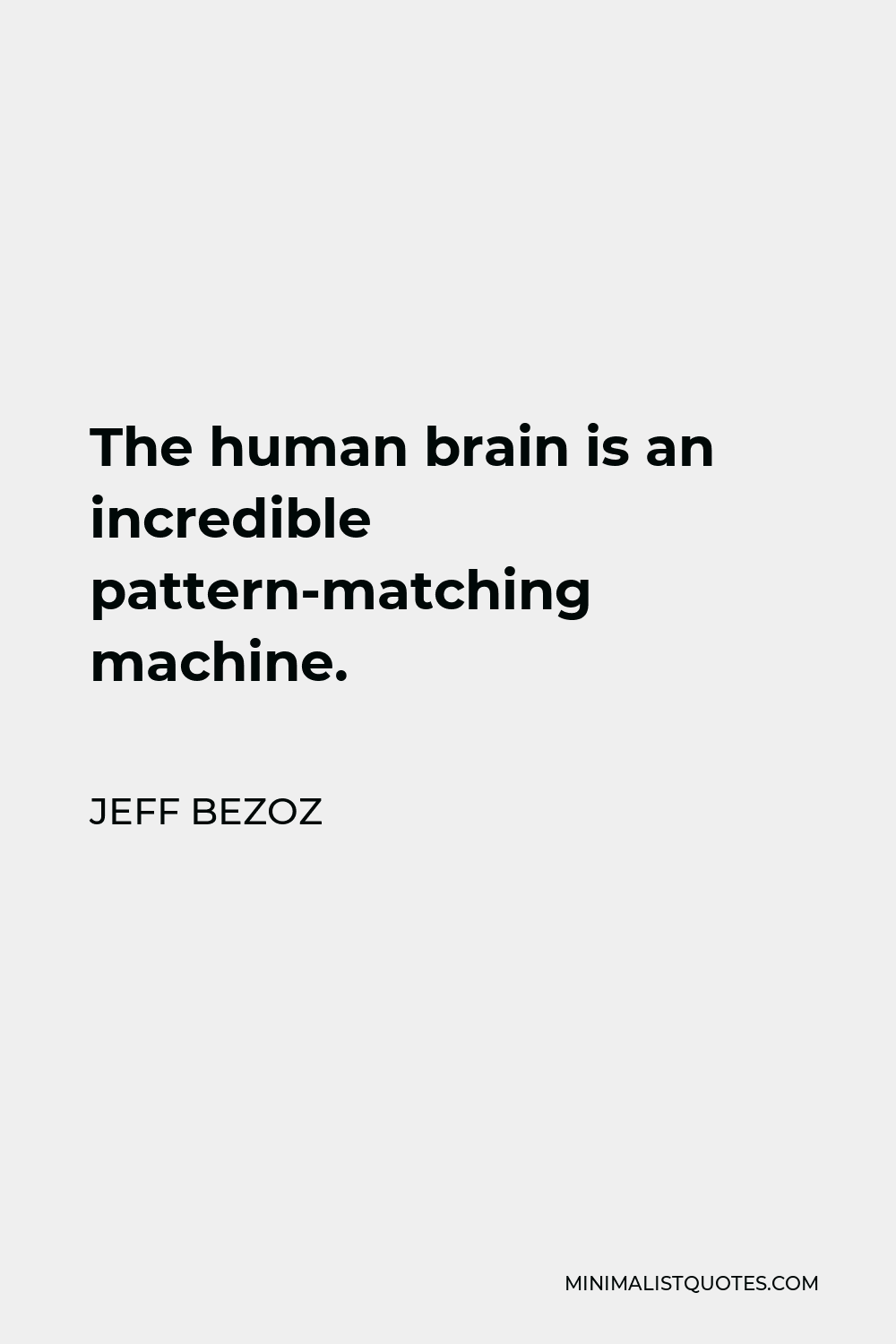Jeff Bezoz Quote - The human brain is an incredible pattern-matching machine.