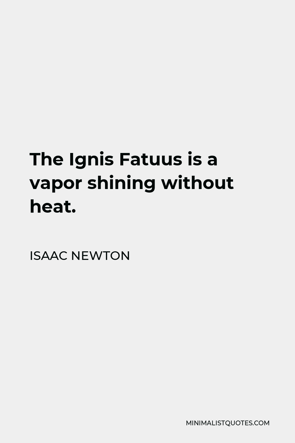 Isaac Newton Quote - The Ignis Fatuus is a vapor shining without heat.
