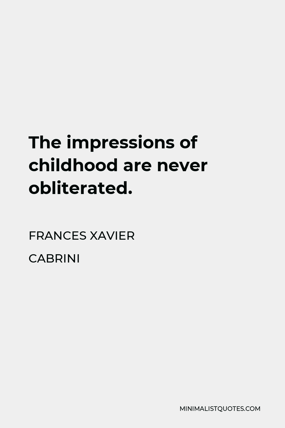 Frances Xavier Cabrini Quote - The impressions of childhood are never obliterated.