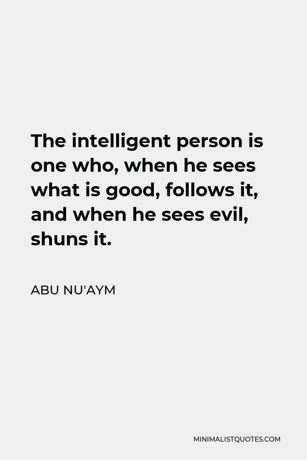 Abu Nu'aym Quote - The intelligent person is one who, when he sees what is good, follows it, and when he sees evil, shuns it.