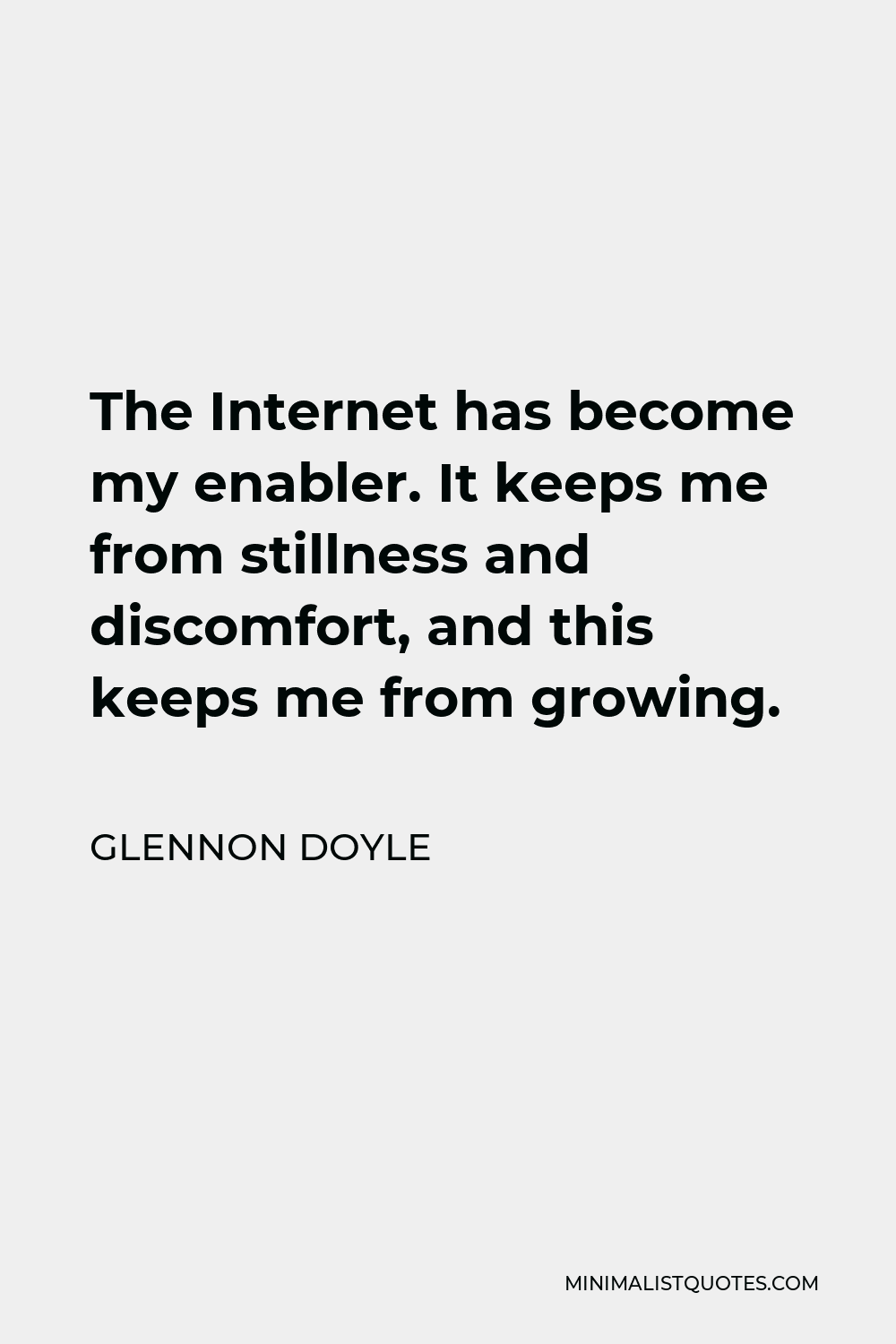 Glennon Doyle Quote - The Internet has become my enabler. It keeps me from stillness and discomfort, and this keeps me from growing.