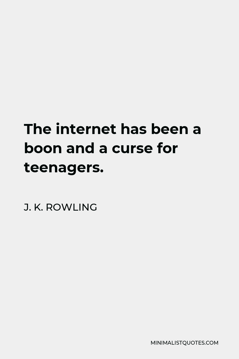 J. K. Rowling Quote - The internet has been a boon and a curse for teenagers.