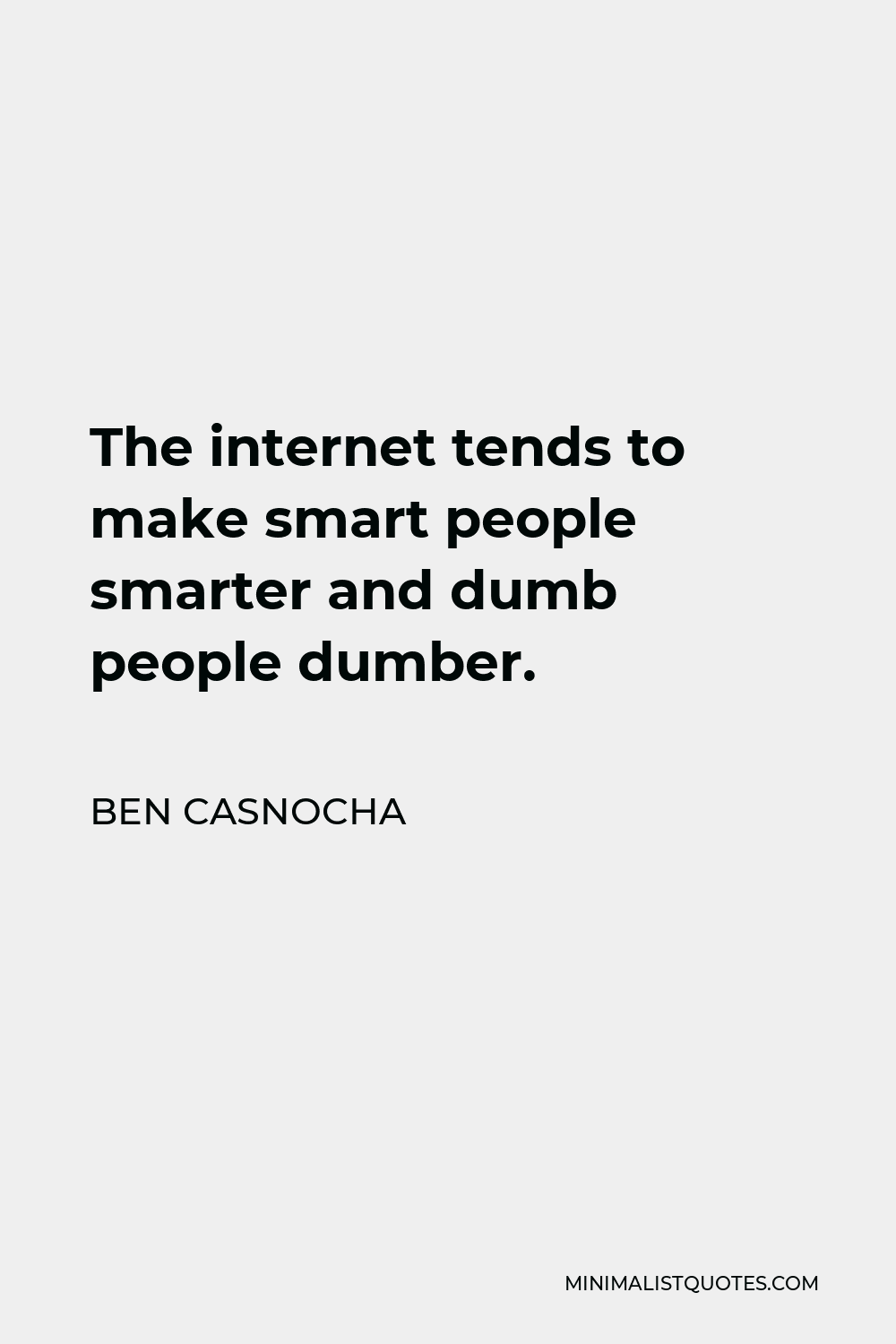 Ben Casnocha Quote - The internet tends to make smart people smarter and dumb people dumber.
