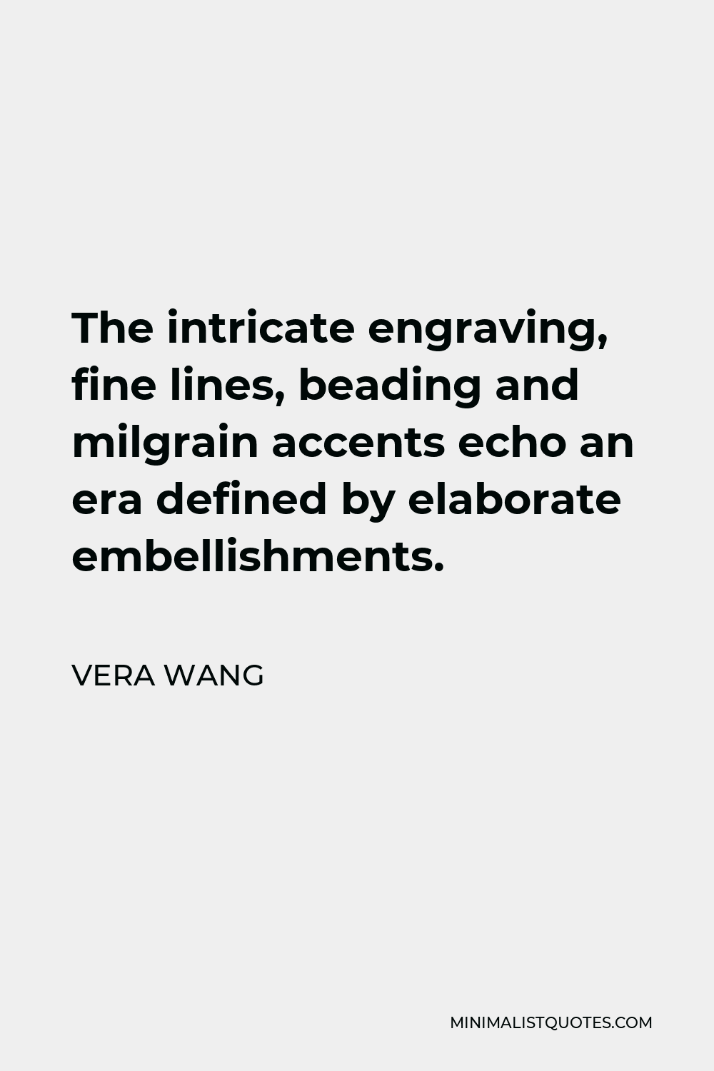 Vera Wang Quote - The intricate engraving, fine lines, beading and milgrain accents echo an era defined by elaborate embellishments.
