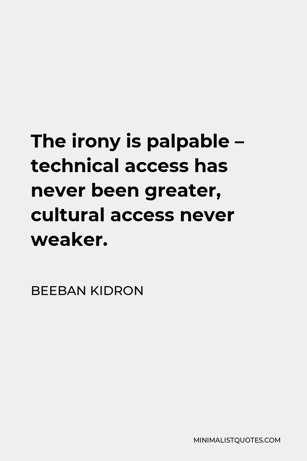 Beeban Kidron Quote - The irony is palpable – technical access has never been greater, cultural access never weaker.