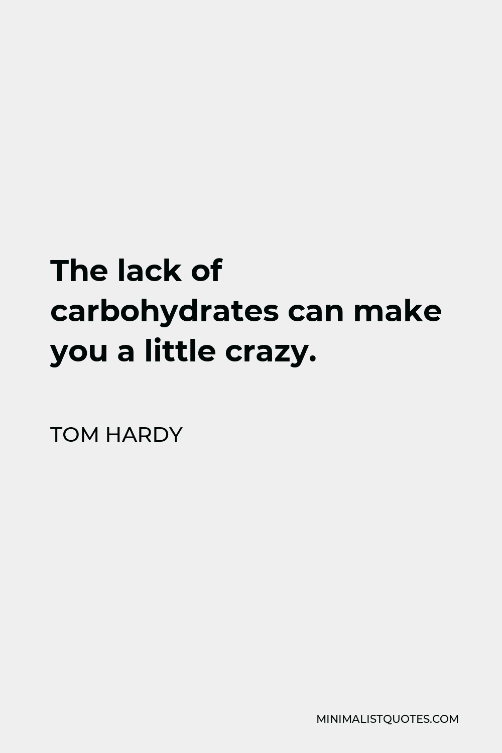 Tom Hardy Quote - The lack of carbohydrates can make you a little crazy.