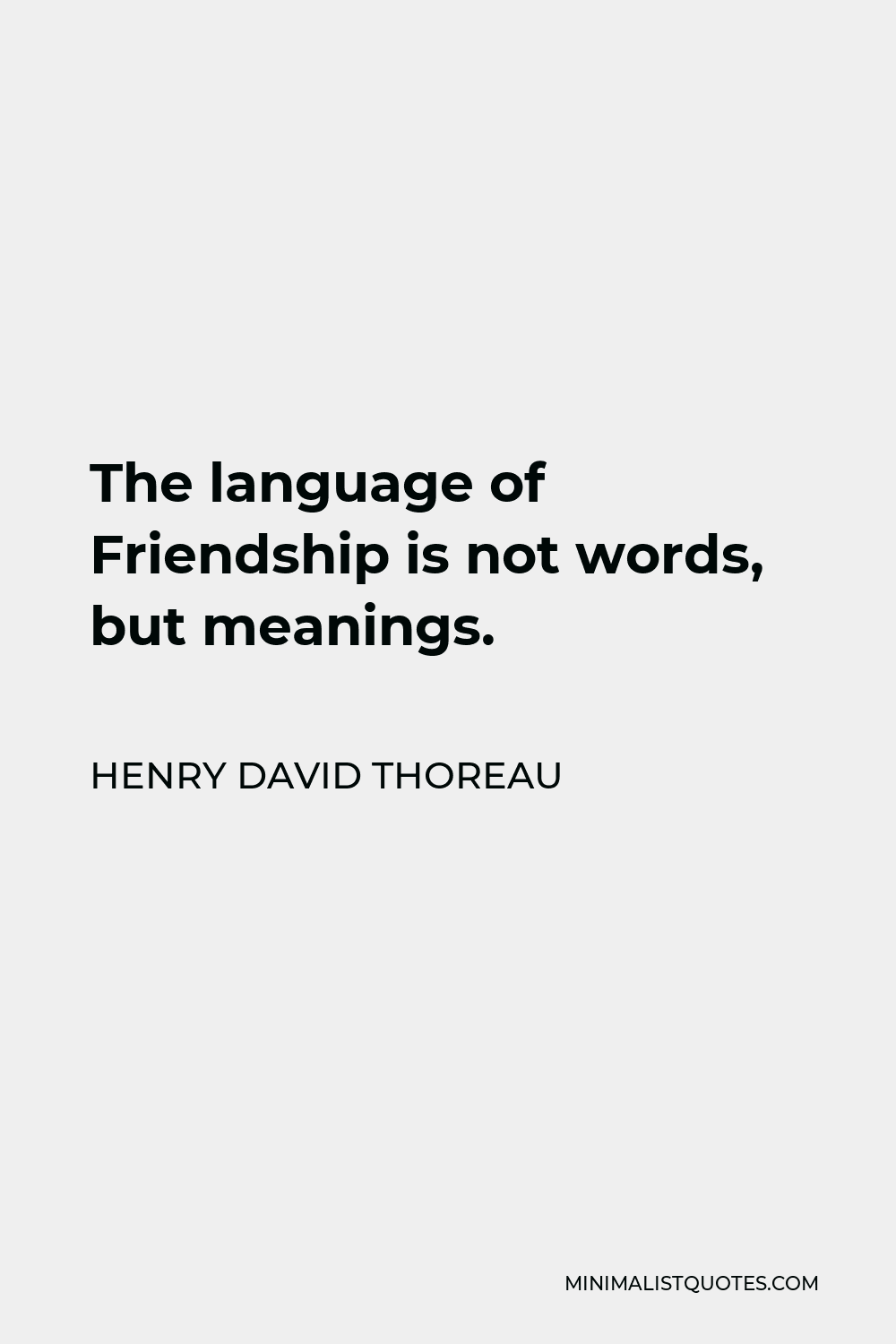 Henry David Thoreau Quote - The language of Friendship is not words, but meanings.