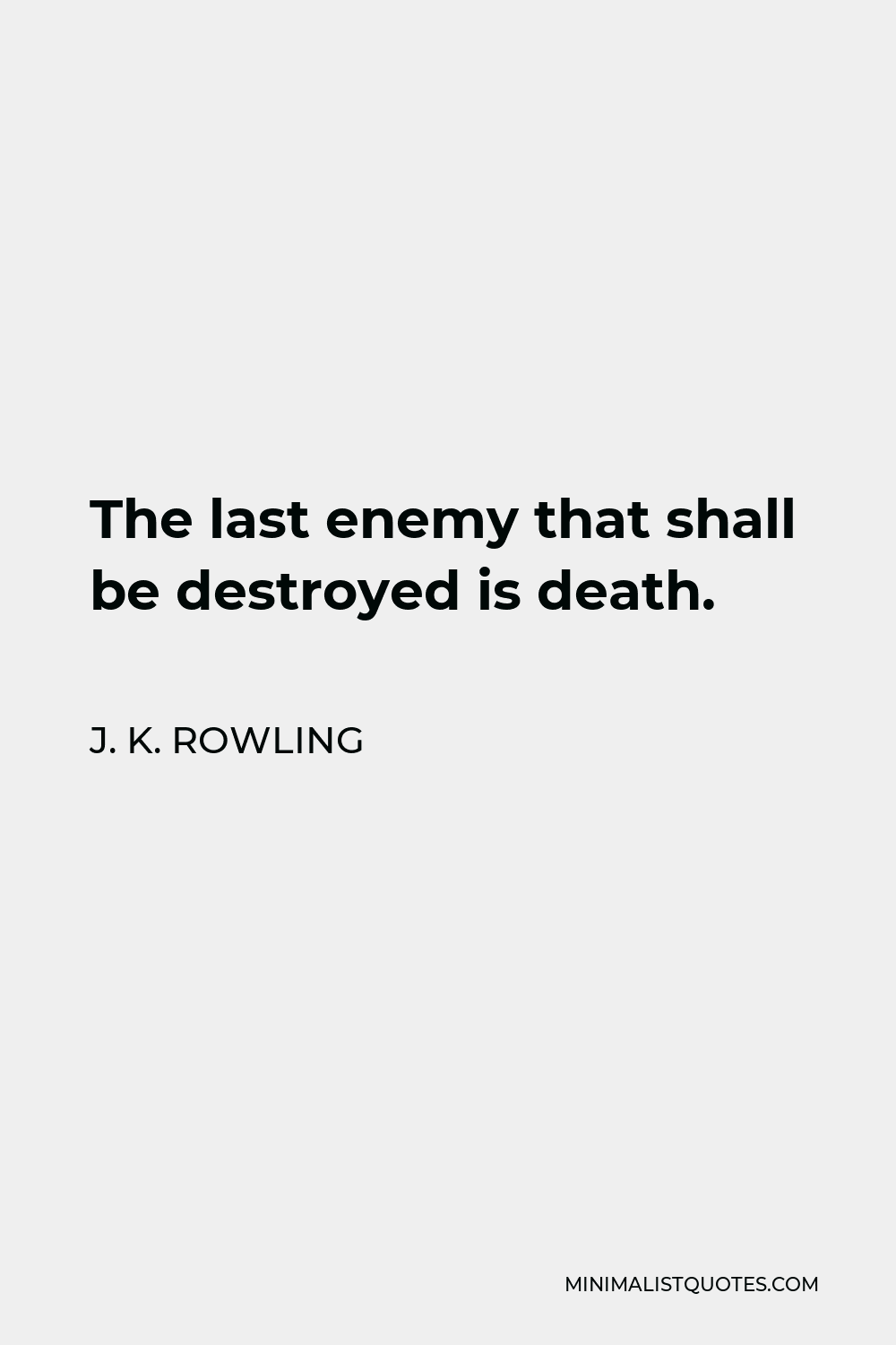 J. K. Rowling Quote - The last enemy that shall be destroyed is death.