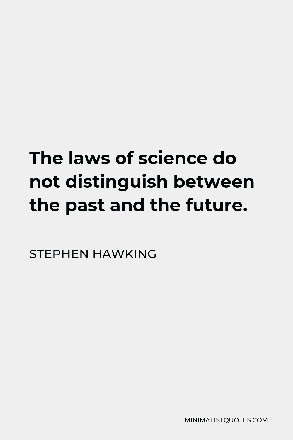 Stephen Hawking Quote - The laws of science do not distinguish between the past and the future.