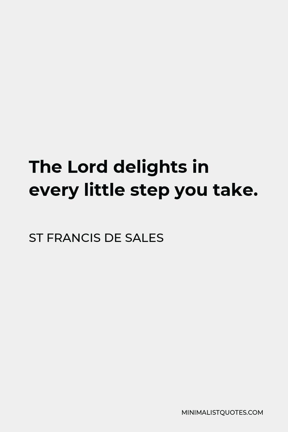 St Francis De Sales Quote - The Lord delights in every little step you take.