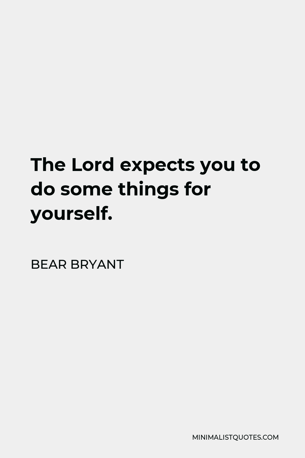 Bear Bryant Quote - The Lord expects you to do some things for yourself.