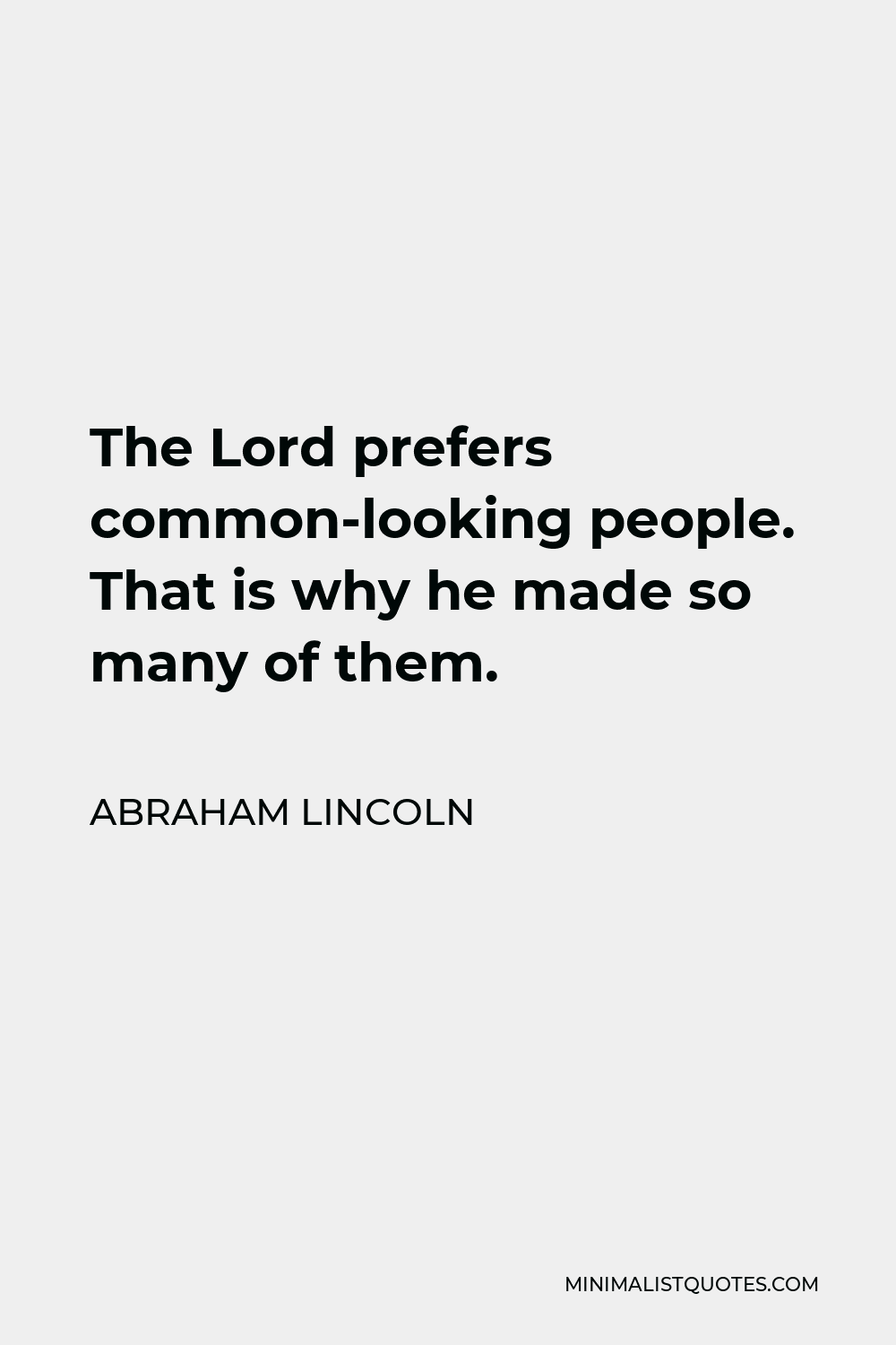 Abraham Lincoln Quote - The Lord prefers common-looking people. That is why he made so many of them.
