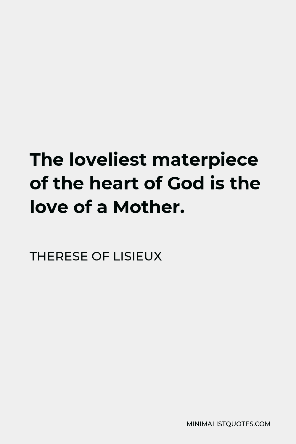 Therese of Lisieux Quote - The loveliest materpiece of the heart of God is the love of a Mother.