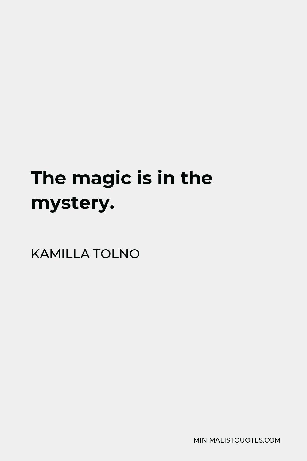 Kamilla Tolno Quote - The magic is in the mystery.
