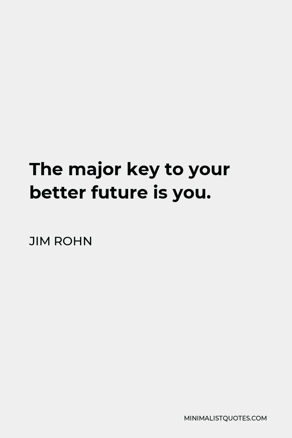 Jim Rohn Quote: The Major Key To Your Better Future Is You.