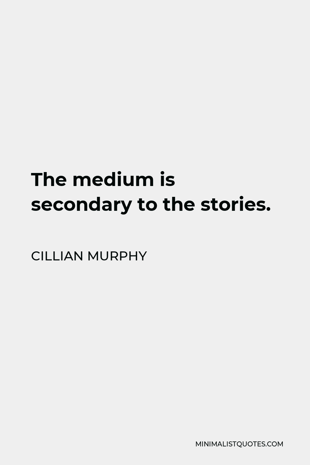 Cillian Murphy Quote - The medium is secondary to the stories.
