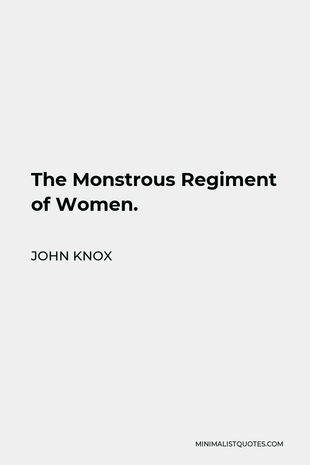 John Knox Quote - The Monstrous Regiment of Women.