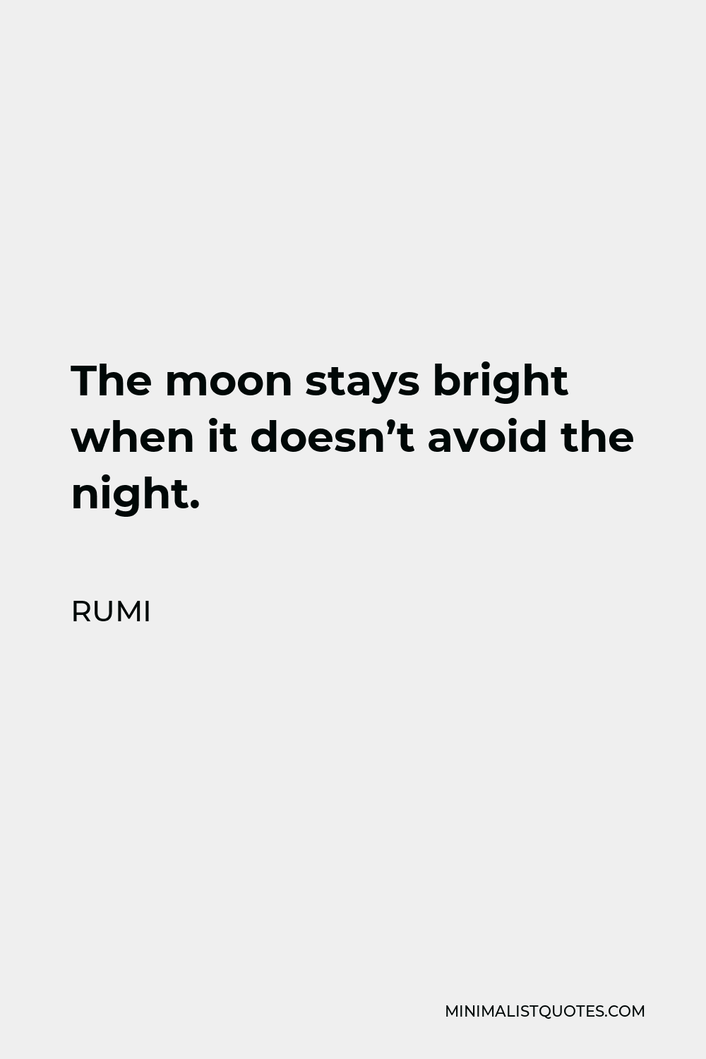 Rumi Quote - The moon stays bright when it doesn’t avoid the night.