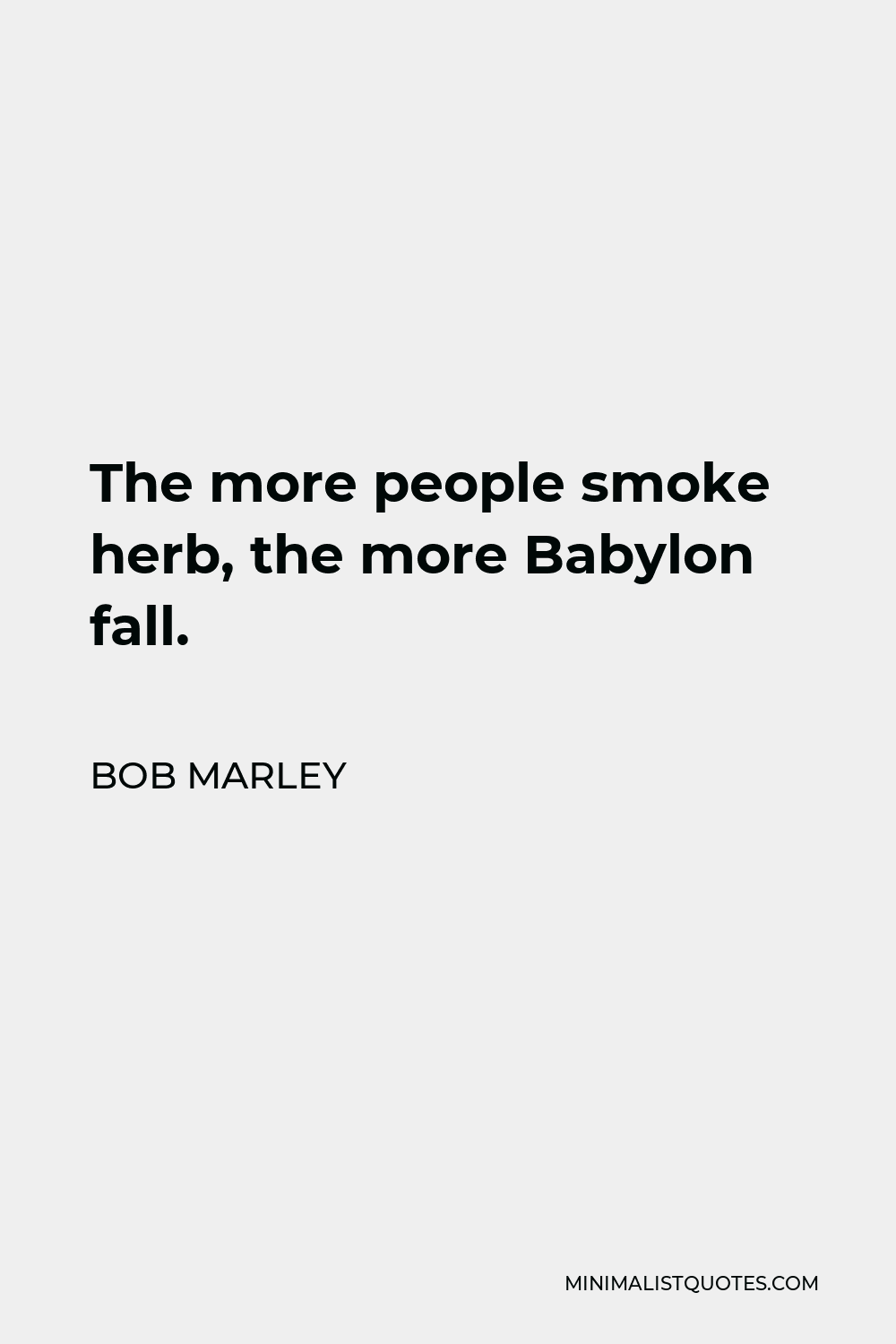 Bob Marley Quote - The more people smoke herb, the more Babylon fall.