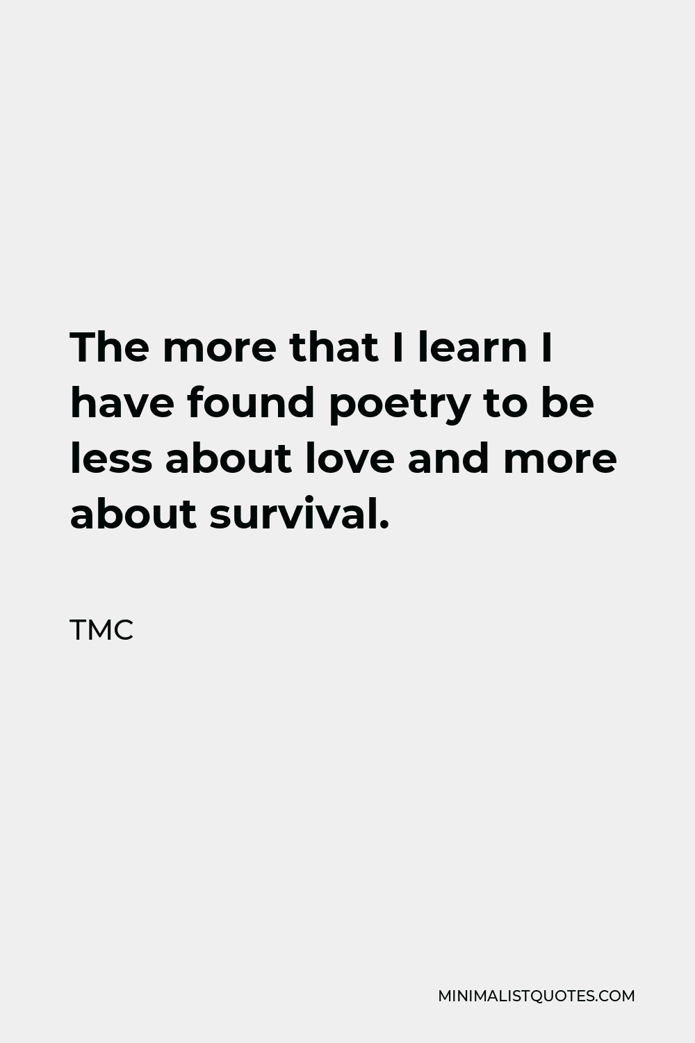 TMC Quote - The more that I learn I have found poetry to be less about love and more about survival.