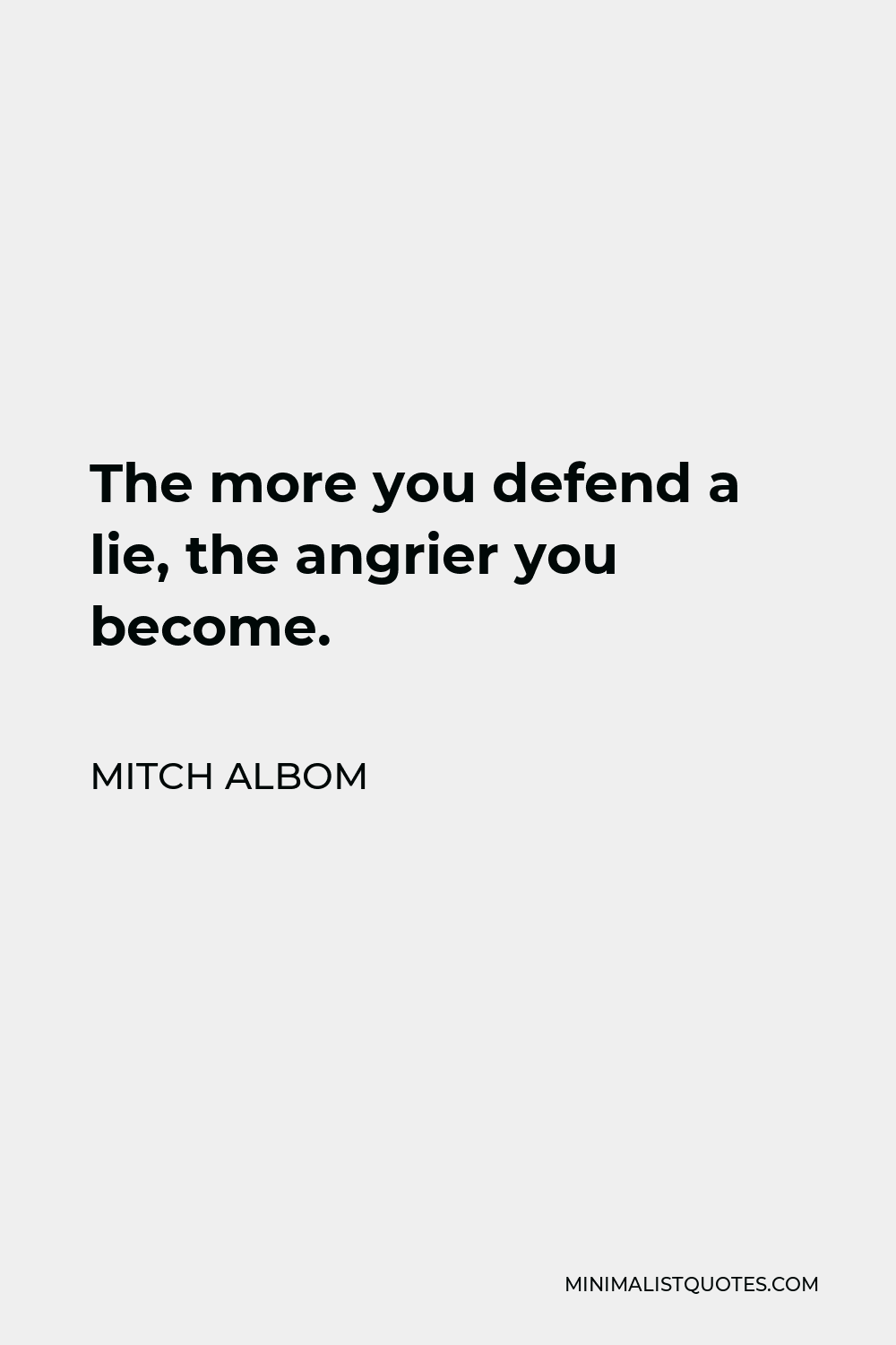 Mitch Albom Quote - The more you defend a lie, the angrier you become.