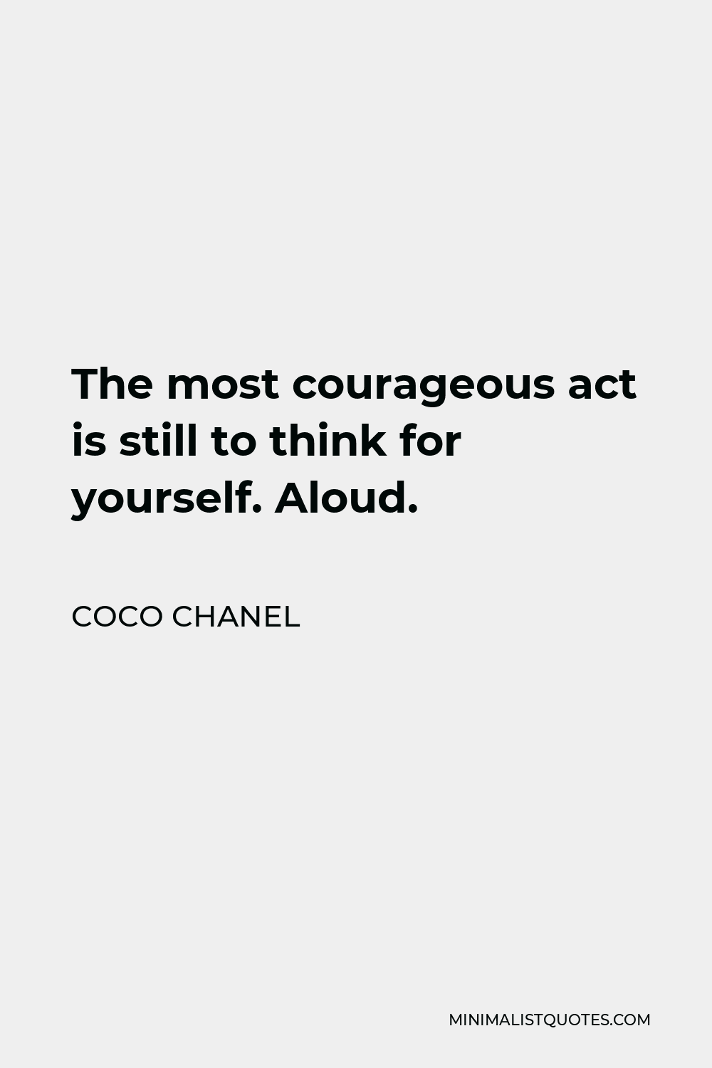 Coco Chanel Quote - The most courageous act is still to think for yourself. Aloud.