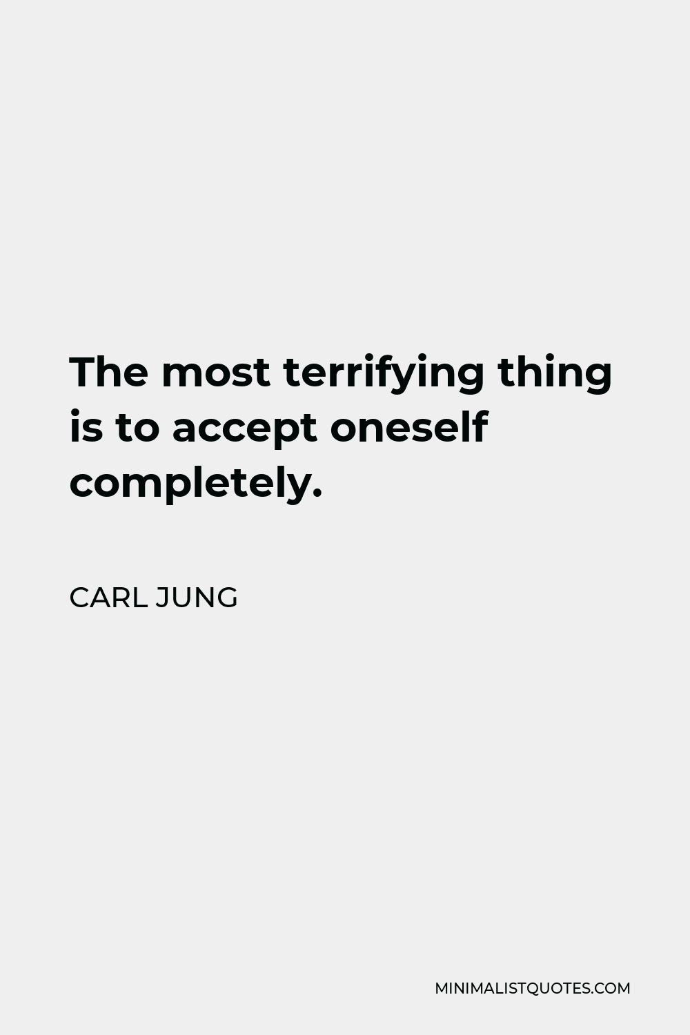Carl Jung Quote - The most terrifying thing is to accept oneself completely.