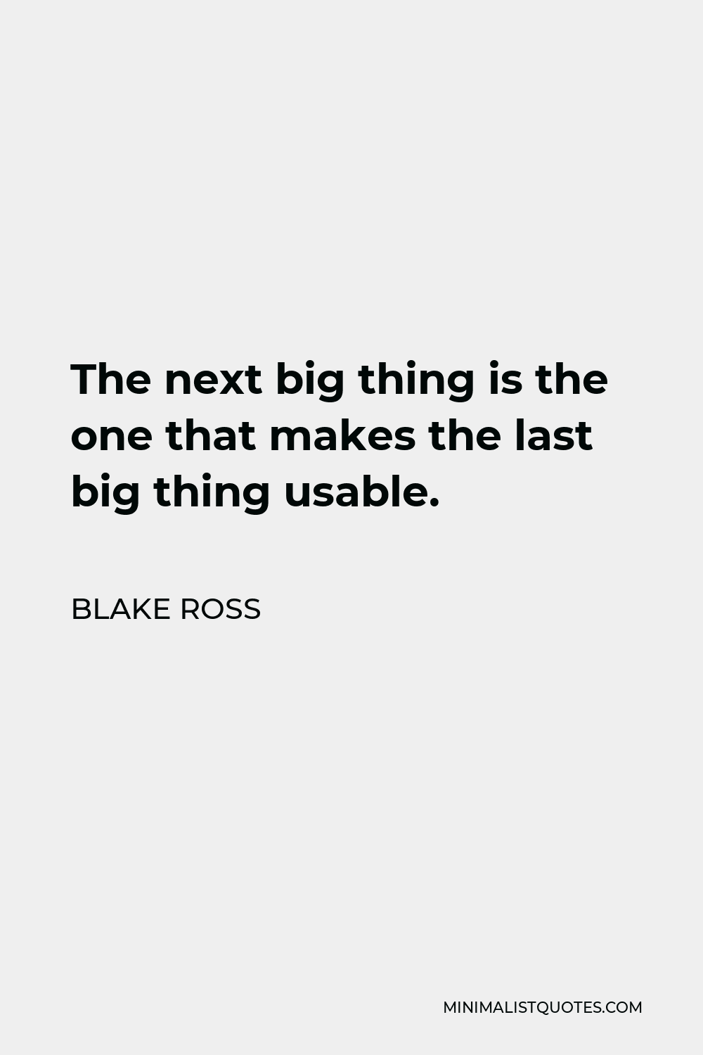 Blake Ross Quote - The next big thing is the one that makes the last big thing usable.