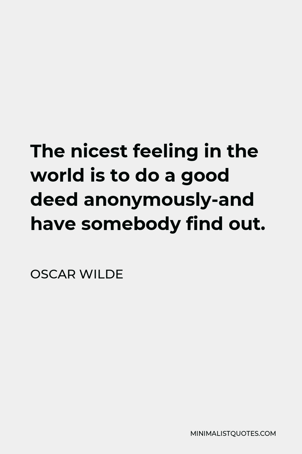 Oscar Wilde Quote - The nicest feeling in the world is to do a good deed anonymously-and have somebody find out.