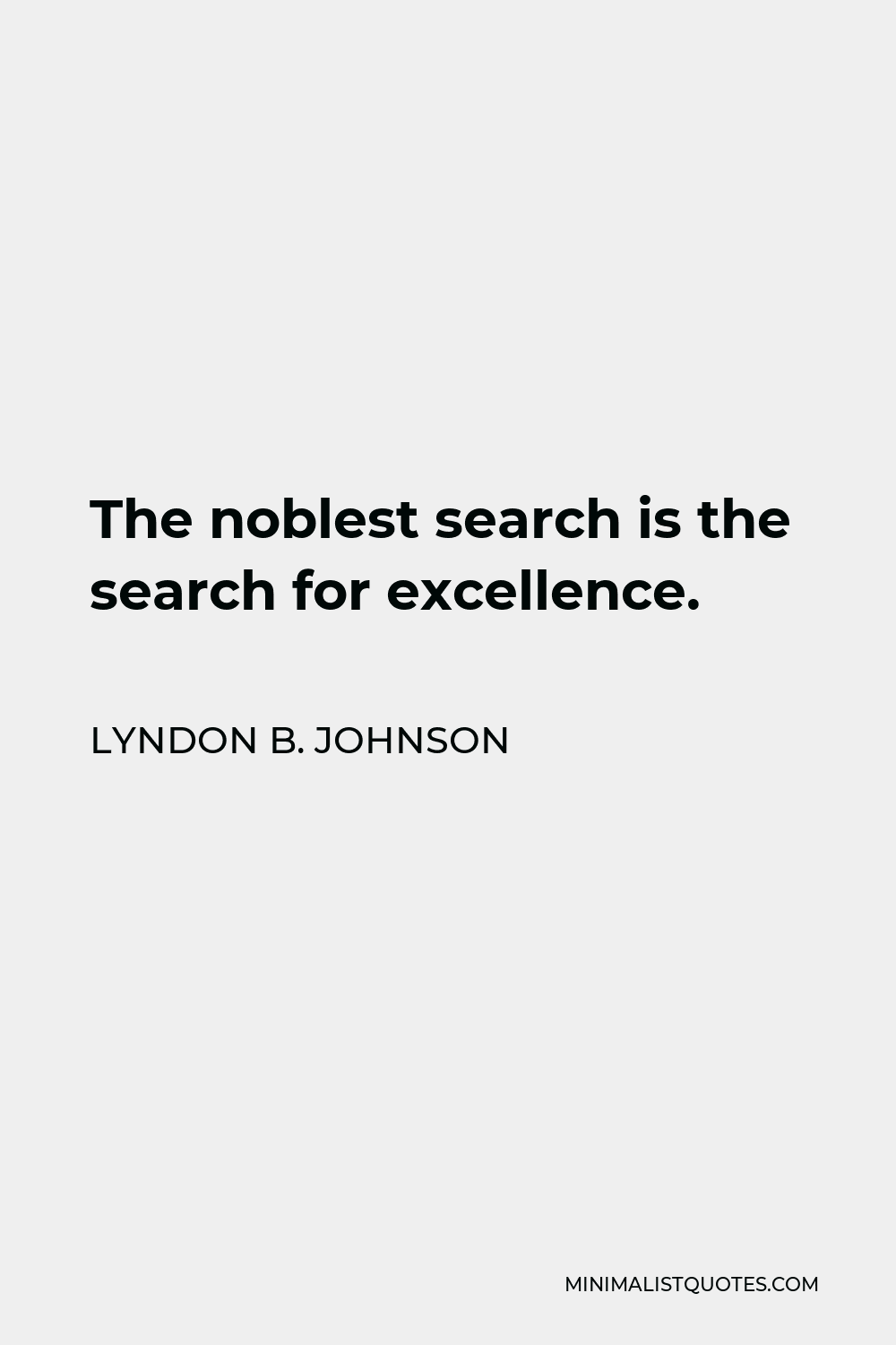 Lyndon B. Johnson Quote - The noblest search is the search for excellence.
