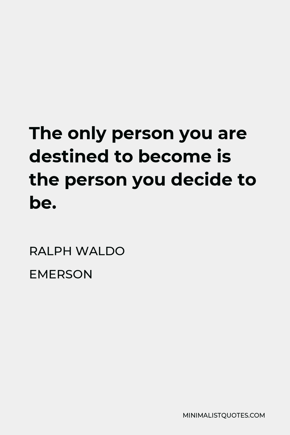 Ralph Waldo Emerson Quote - The only person you are destined to become is the person you decide to be.