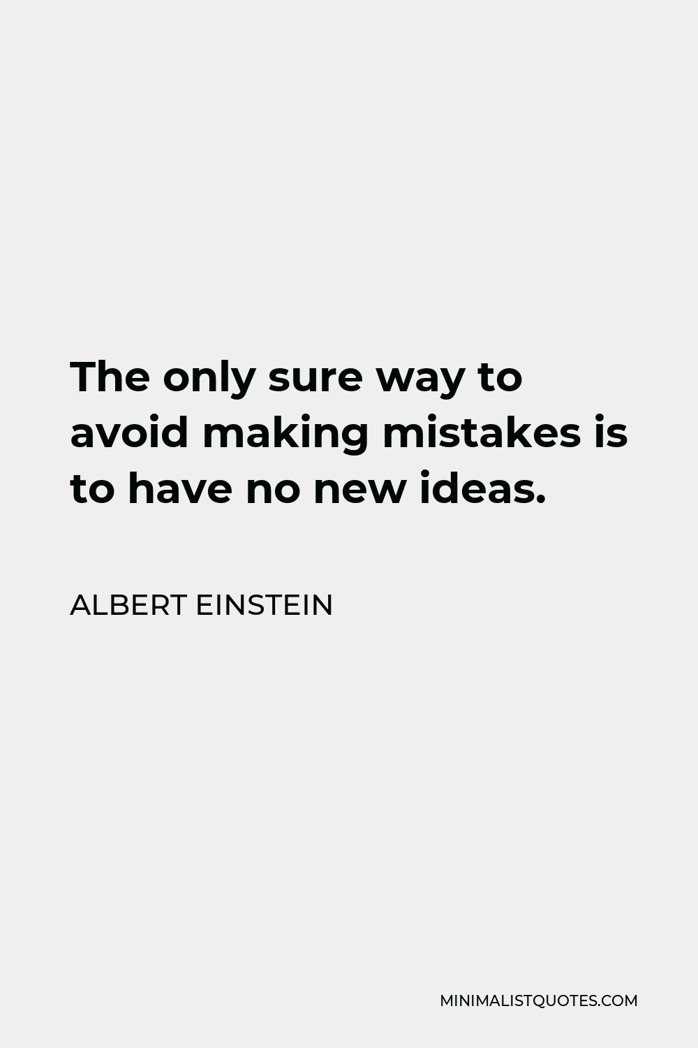 Albert Einstein Quote - The only sure way to avoid making mistakes is to have no new ideas.