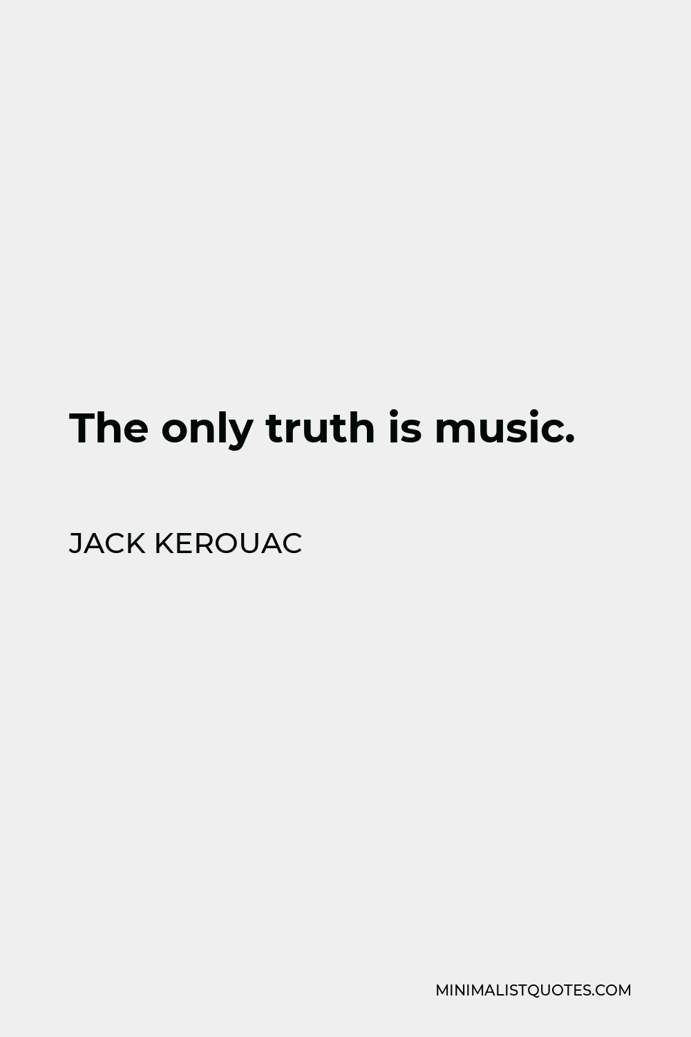 Jack Kerouac Quote - The only truth is music.