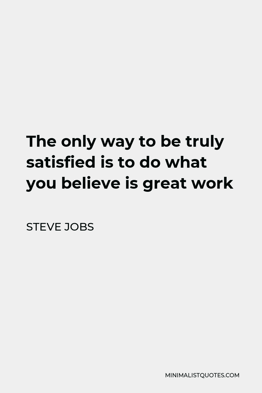 Steve Jobs Quote - The only way to be truly satisfied is to do what you believe is great work