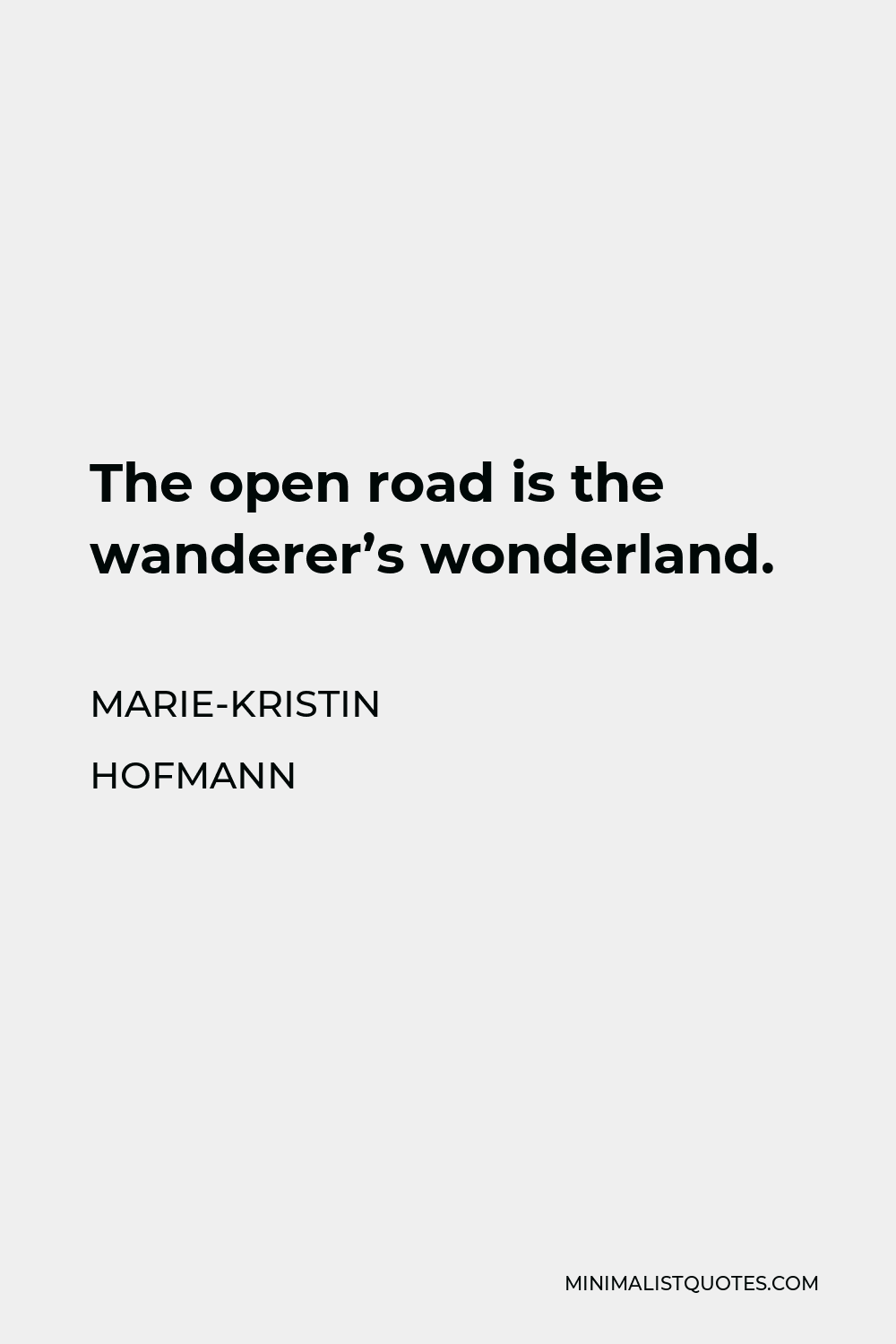 Marie-Kristin Hofmann Quote - The open road is the wanderer’s wonderland.