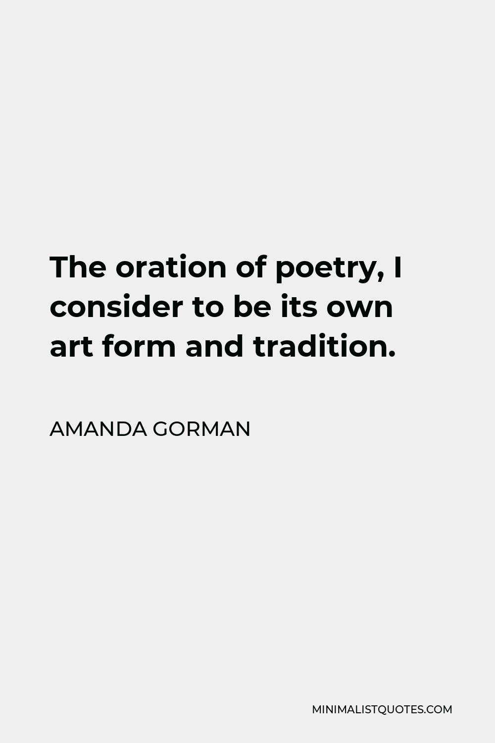 Amanda Gorman Quote - The oration of poetry, I consider to be its own art form and tradition.