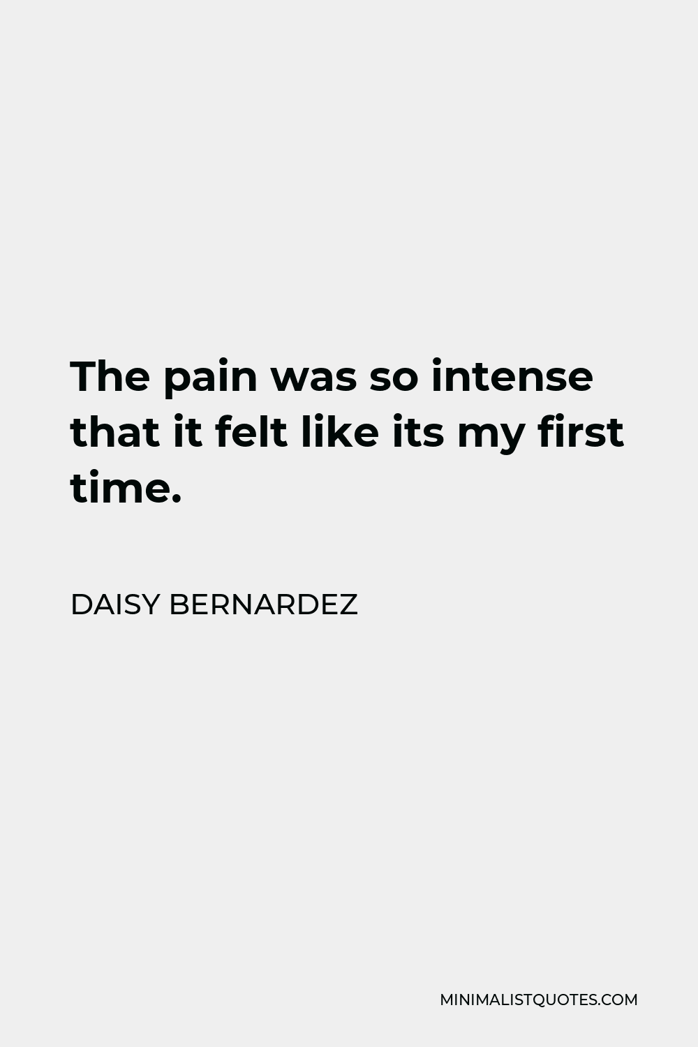 Daisy Bernardez Quote - The pain was so intense that it felt like its my first time.