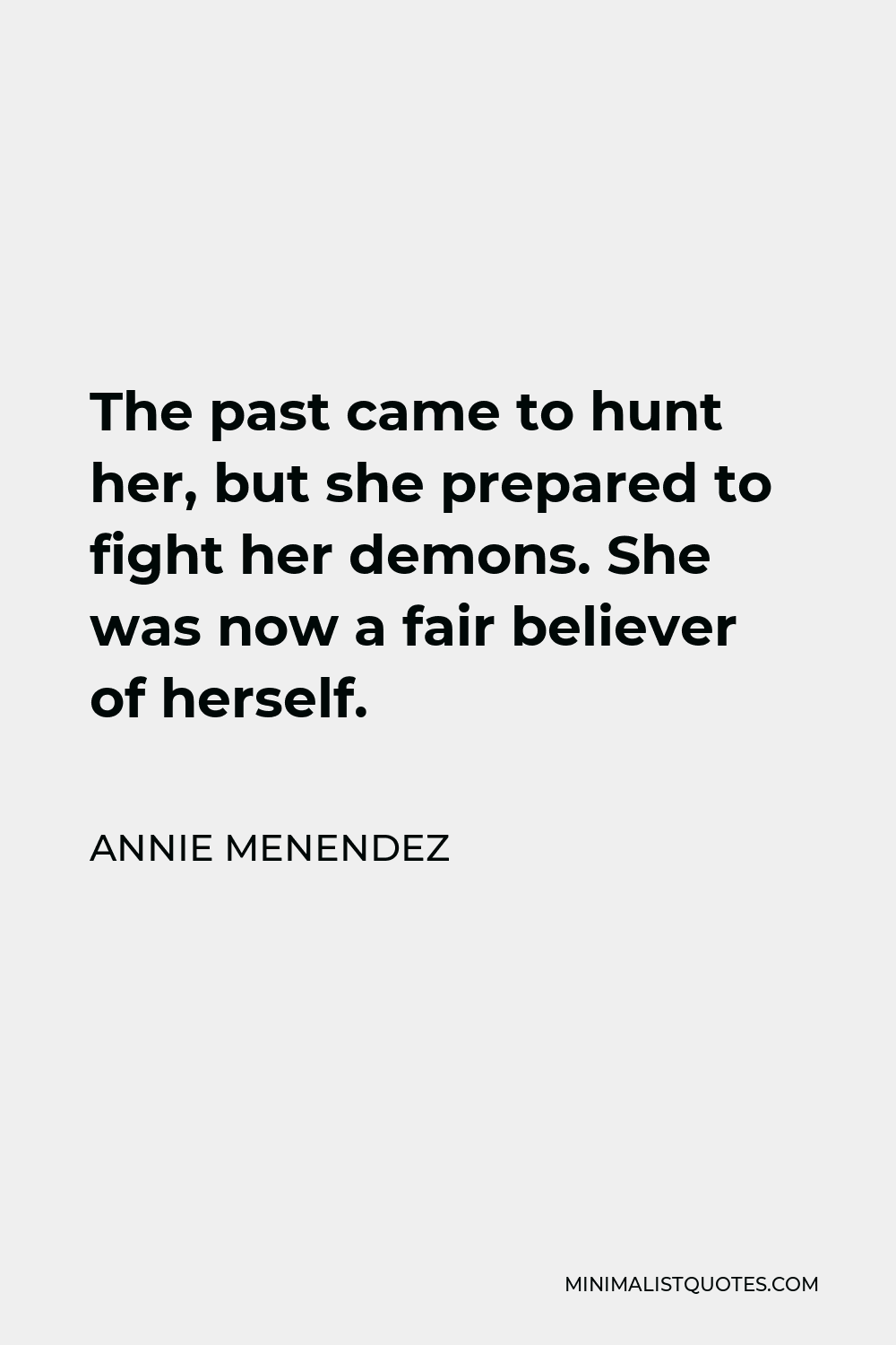 Annie Menendez Quote - The past came to hunt her, but she prepared to fight her demons. She was now a fair believer of herself.
