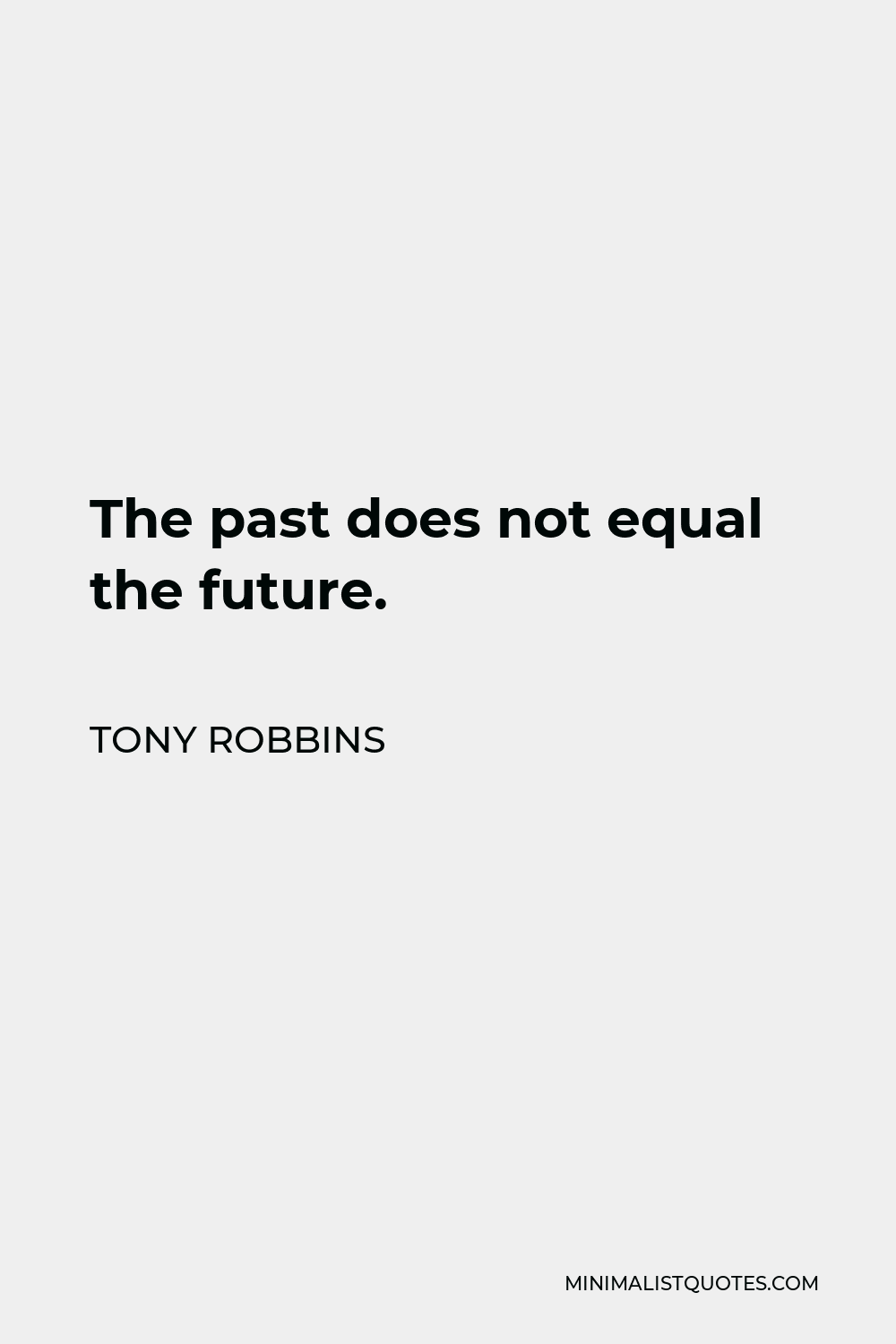 Tony Robbins Quote - The past does not equal the future.