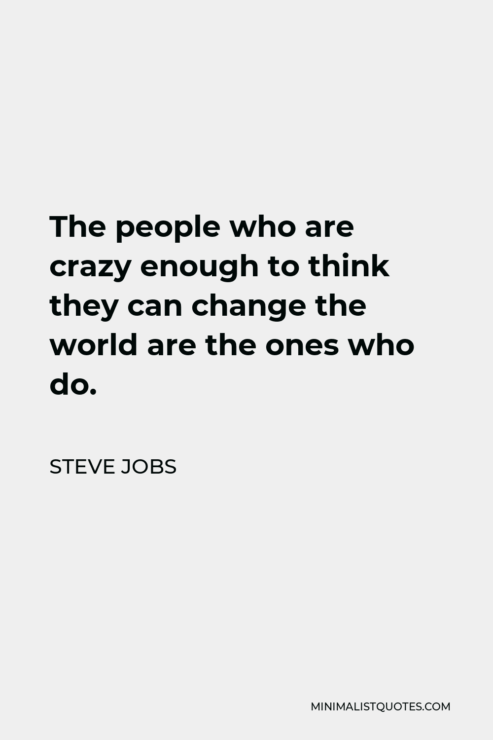 Steve Jobs Quote - The people who are crazy enough to think they can change the world are the ones who do.
