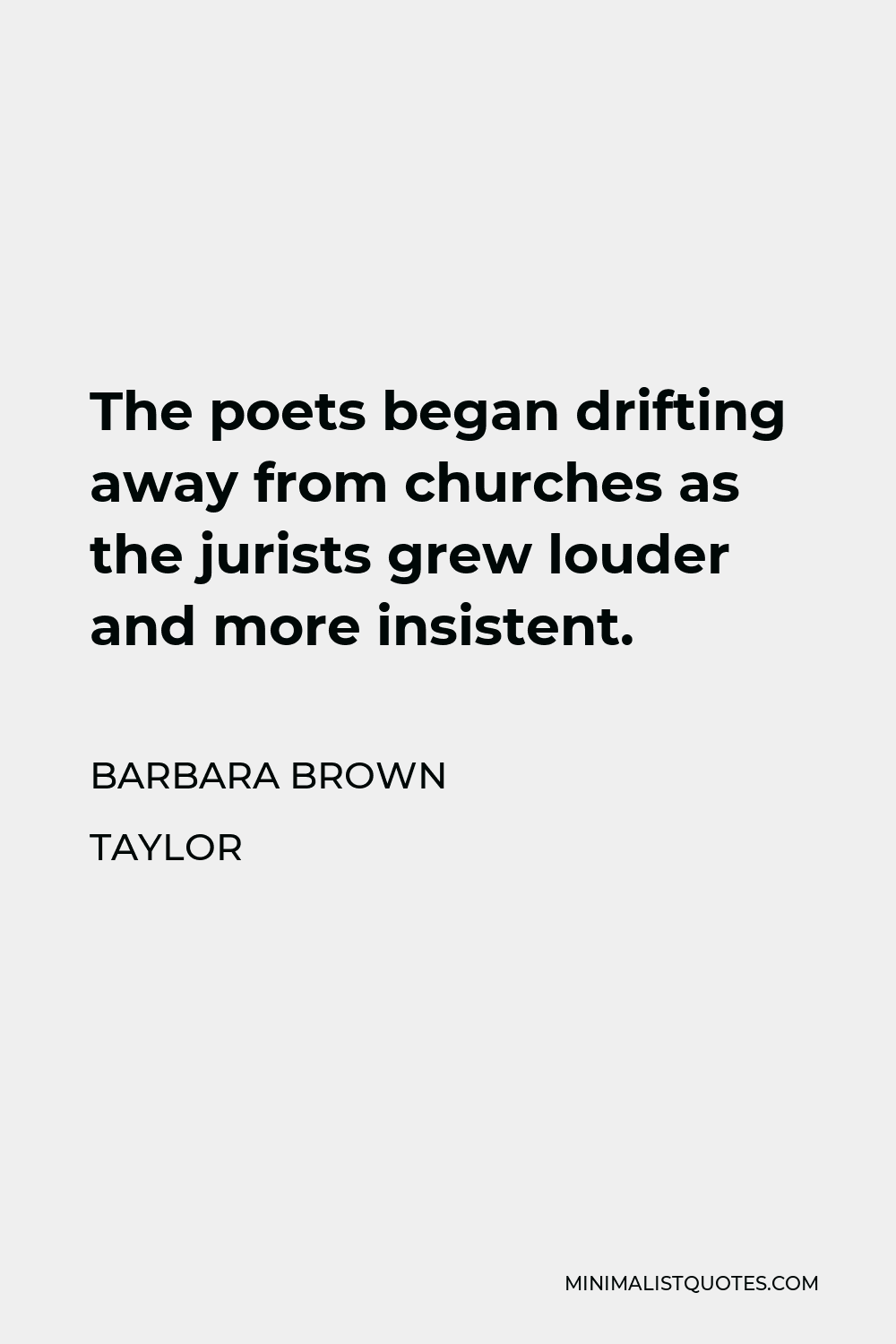 Barbara Brown Taylor Quote - The poets began drifting away from churches as the jurists grew louder and more insistent.
