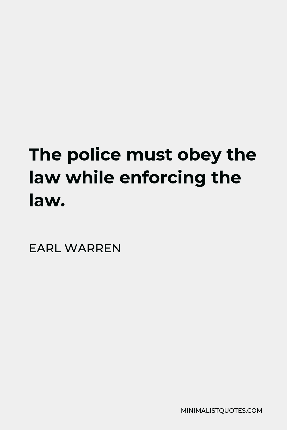 Earl Warren Quote - The police must obey the law while enforcing the law.