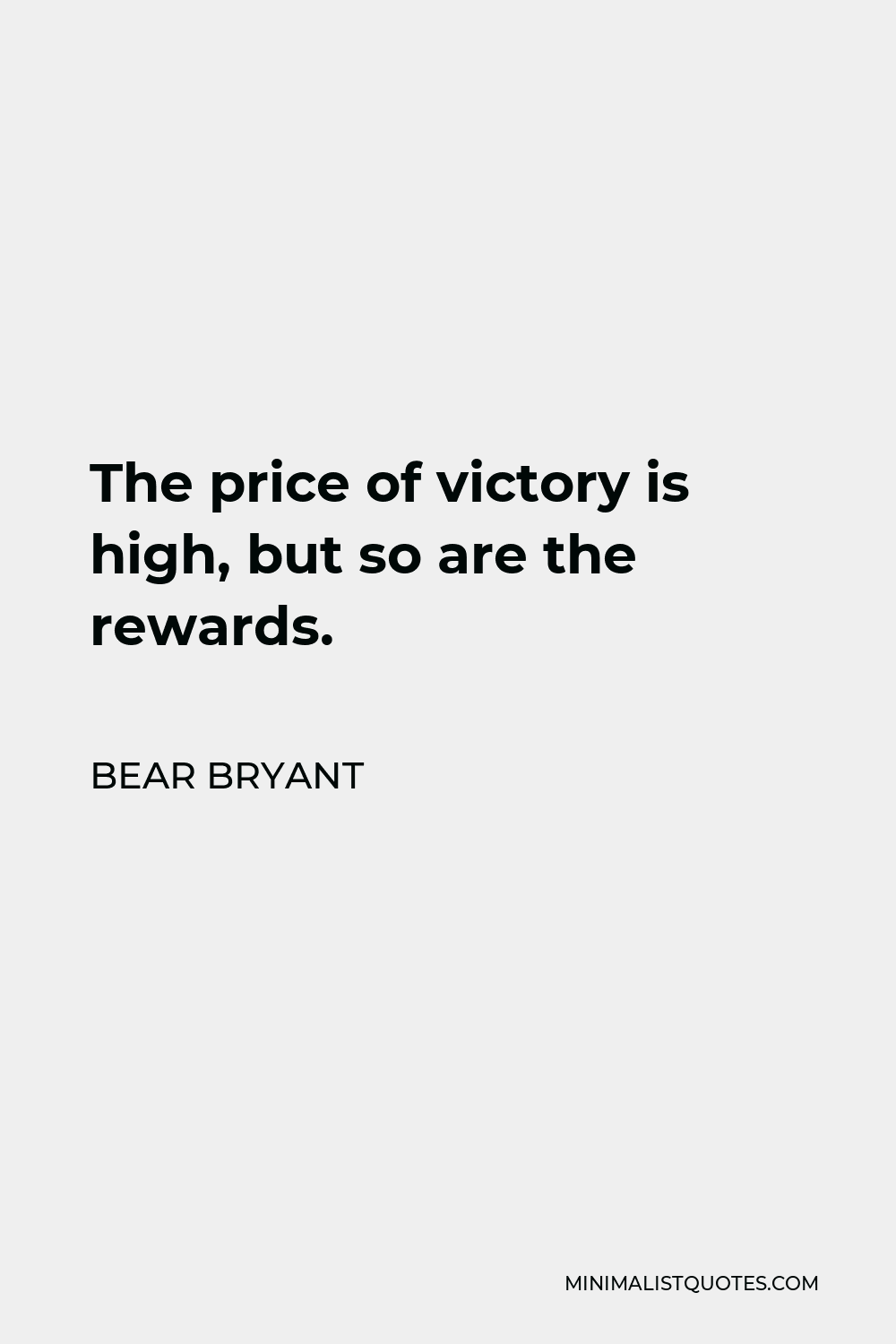 Bear Bryant Quote - The price of victory is high, but so are the rewards.
