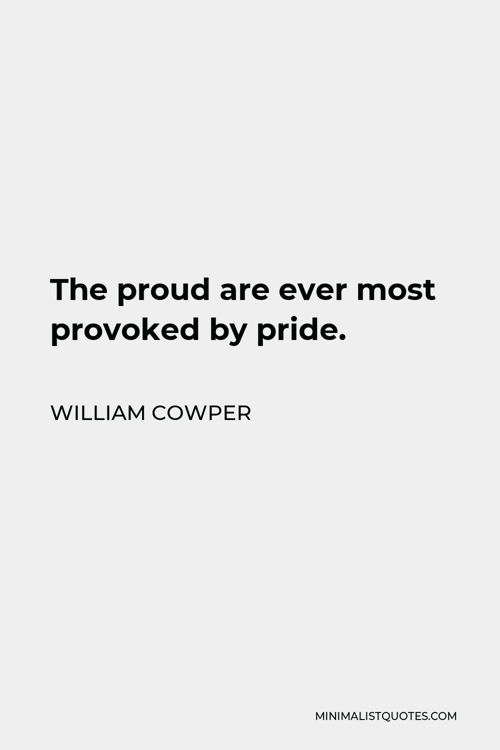 William Cowper Quote - The proud are ever most provoked by pride.