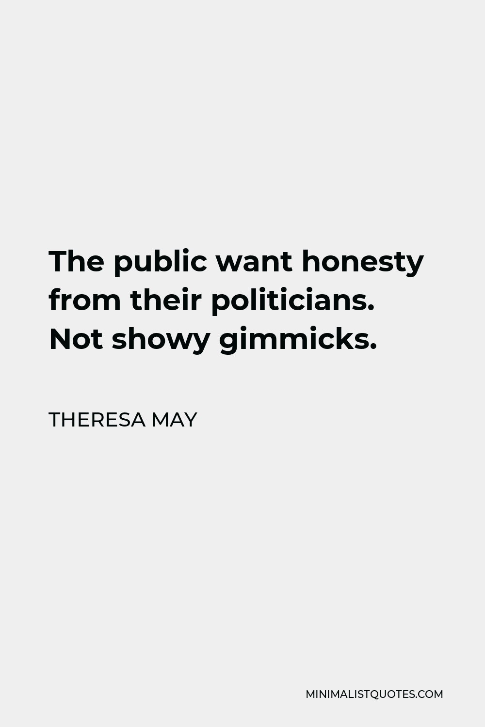 Theresa May Quote - The public want honesty from their politicians. Not showy gimmicks.