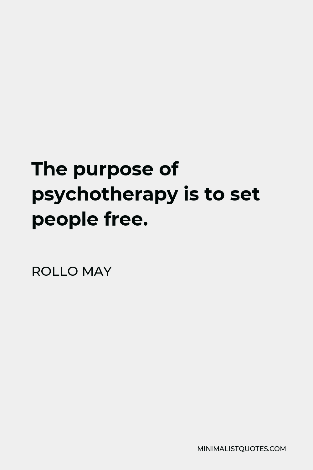 Rollo May Quote - The purpose of psychotherapy is to set people free.