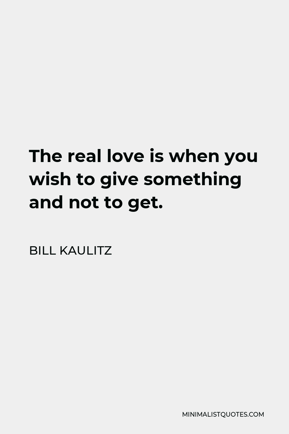Bill Kaulitz Quote - The real love is when you wish to give something and not to get.