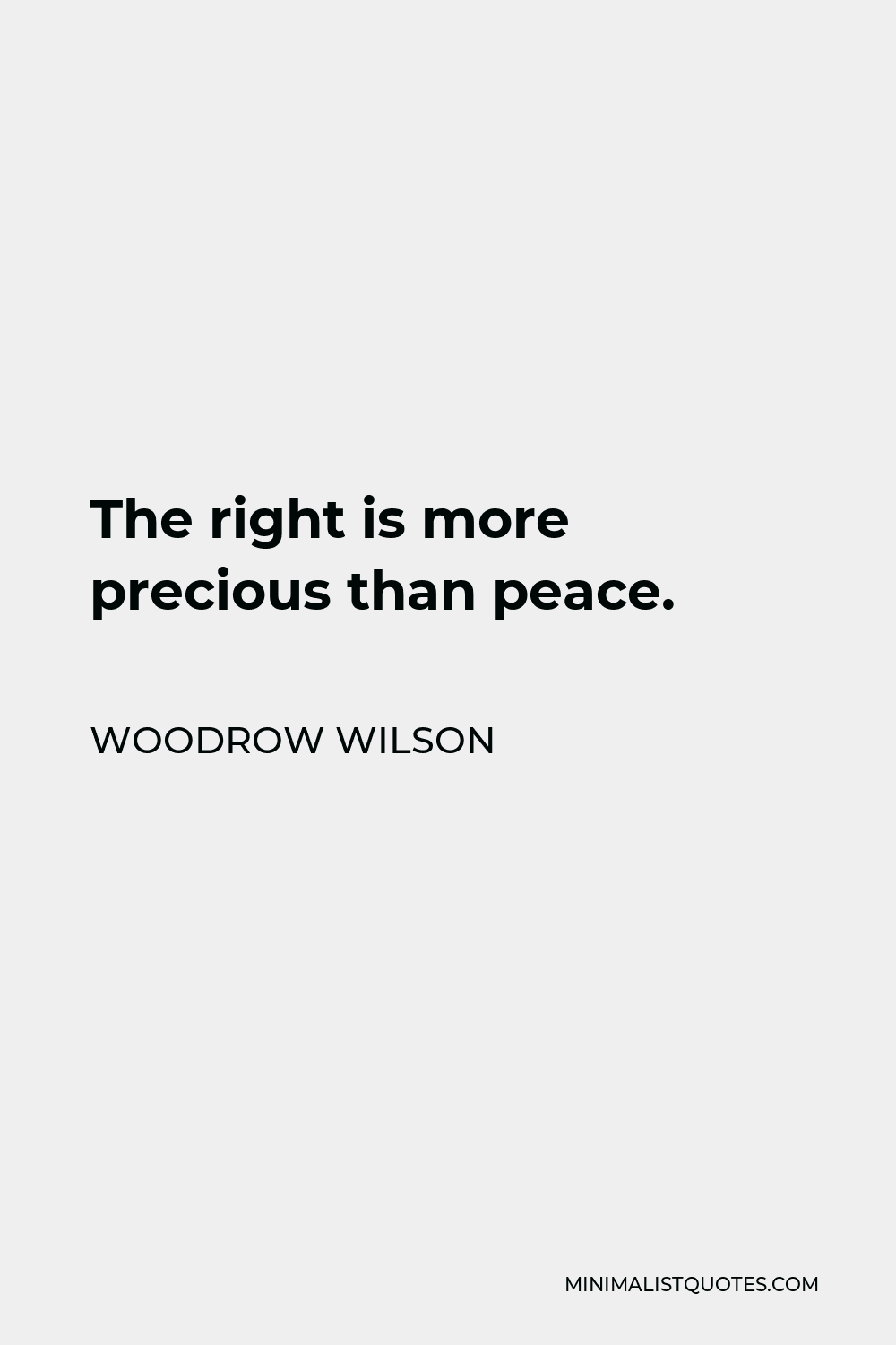 Woodrow Wilson Quote - The right is more precious than peace.